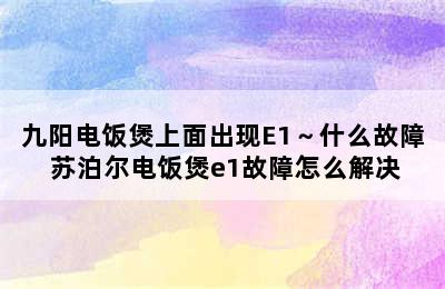 九阳电饭煲上面出现E1～什么故障 苏泊尔电饭煲e1故障怎么解决